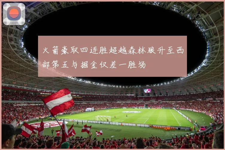 火箭豪取四连胜超越森林狼升至西部第五与掘金仅差一胜场