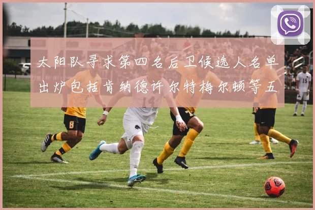 太阳队寻求第四名后卫候选人名单出炉包括肯纳德许尔特梅尔顿等五位球员